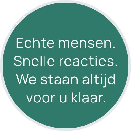 Echte mensen. Snelle reacties. We staan altijd voor u klaar.